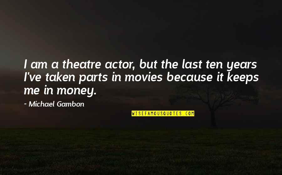 Female Brain Quotes By Michael Gambon: I am a theatre actor, but the last