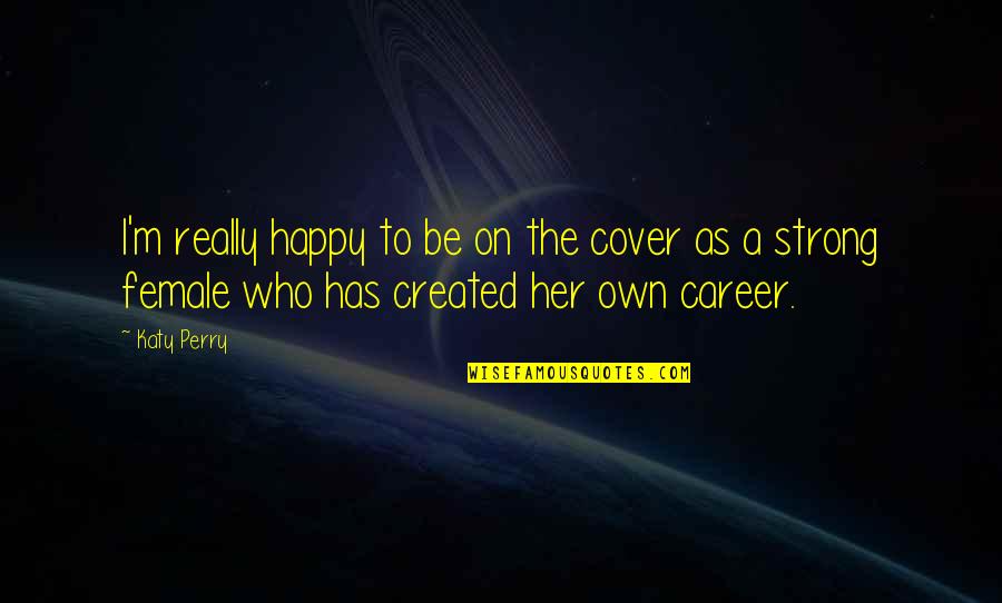 Female Career Quotes By Katy Perry: I'm really happy to be on the cover