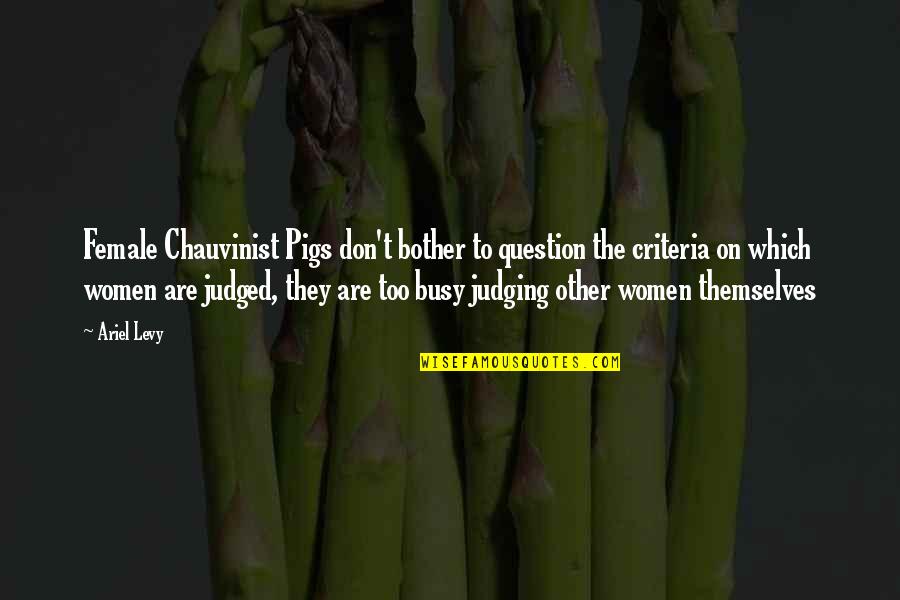Female Chauvinist Pigs Quotes By Ariel Levy: Female Chauvinist Pigs don't bother to question the