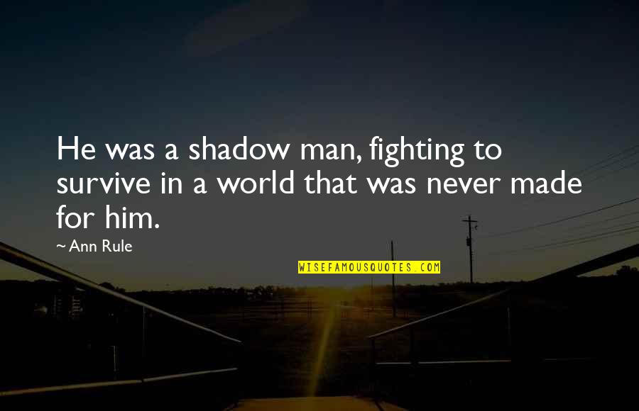 Female Comedian Funny Quotes By Ann Rule: He was a shadow man, fighting to survive