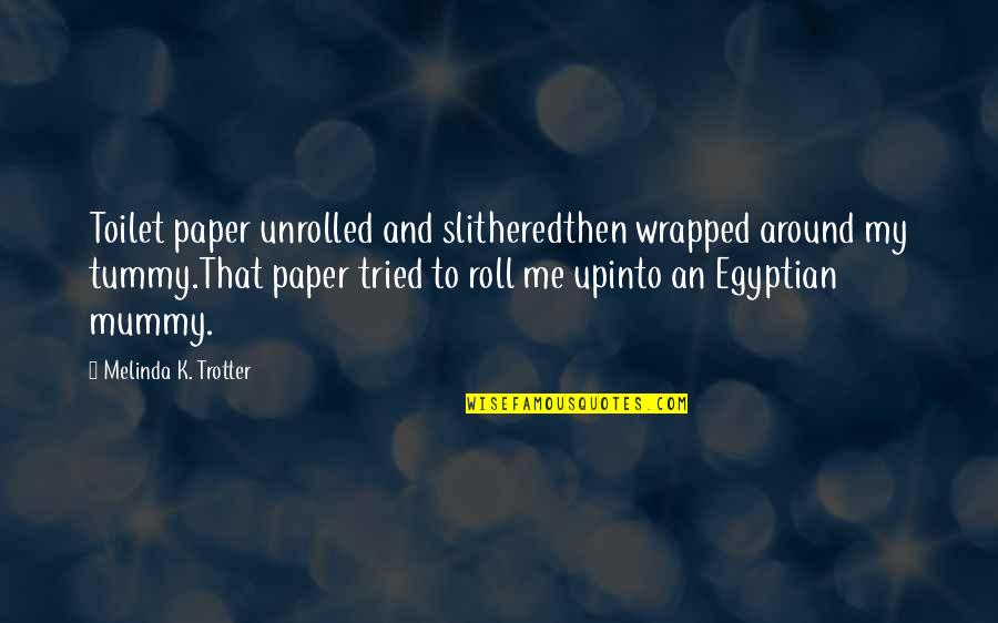 Female Comedians Quotes By Melinda K. Trotter: Toilet paper unrolled and slitheredthen wrapped around my