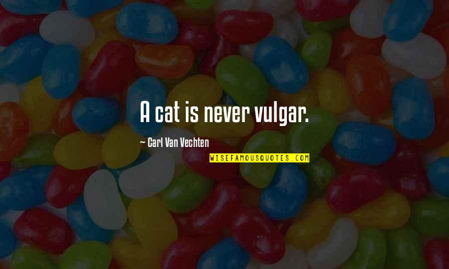 Female Construction Worker Quotes By Carl Van Vechten: A cat is never vulgar.