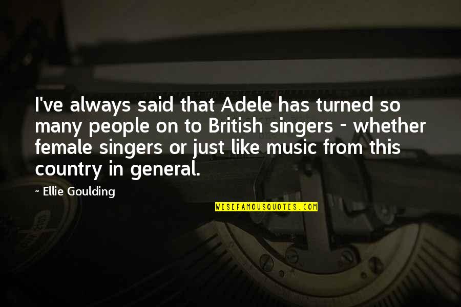 Female Country Singers Quotes By Ellie Goulding: I've always said that Adele has turned so