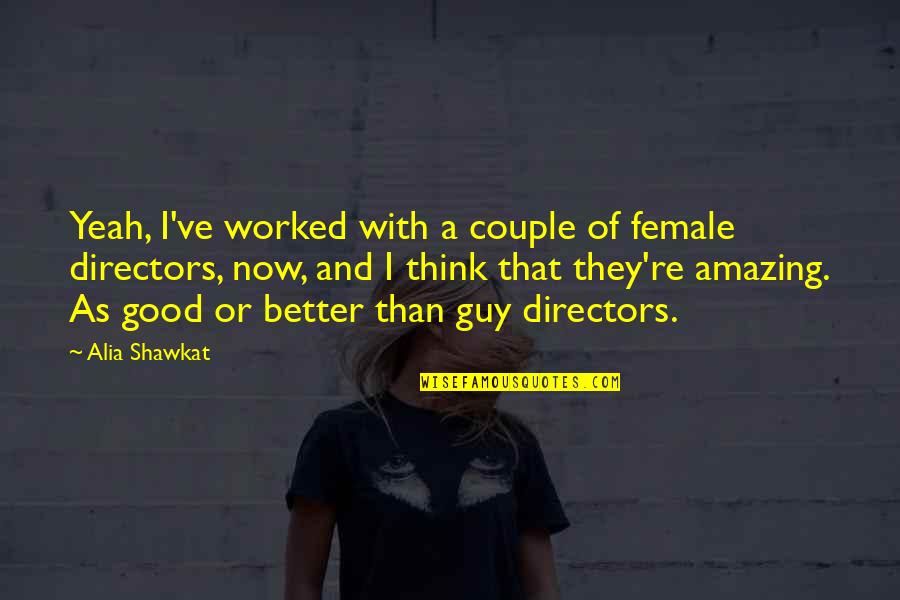 Female Directors Quotes By Alia Shawkat: Yeah, I've worked with a couple of female Female Directors Quotes By Alia Shawkat: Yeah, I've worked with a couple of female