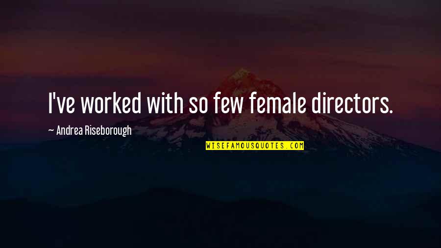 Female Directors Quotes By Andrea Riseborough: I've worked with so few female directors. Female Directors Quotes By Andrea Riseborough: I've worked with so few female directors.