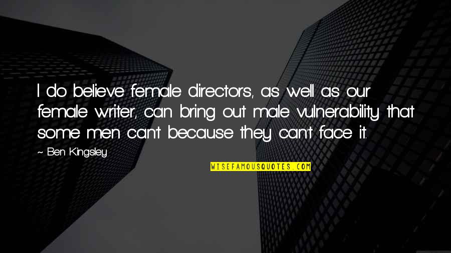 Female Directors Quotes By Ben Kingsley: I do believe female directors, as well as Female Directors Quotes By Ben Kingsley: I do believe female directors, as well as