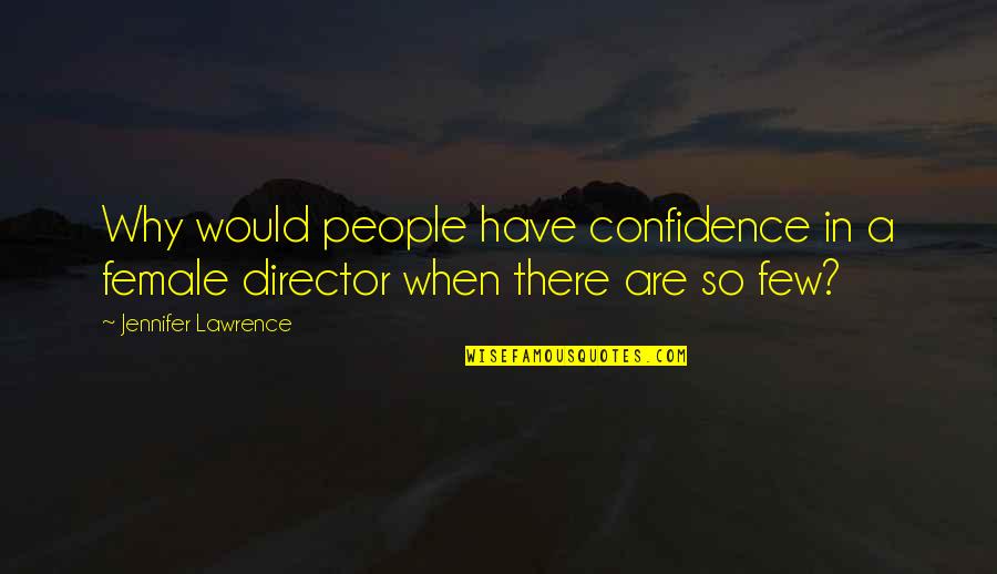 Female Directors Quotes By Jennifer Lawrence: Why would people have confidence in a female Female Directors Quotes By Jennifer Lawrence: Why would people have confidence in a female