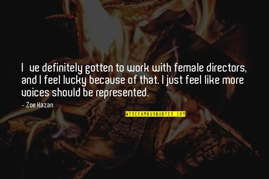 Female Directors Quotes By Zoe Kazan: I've definitely gotten to work with female directors,