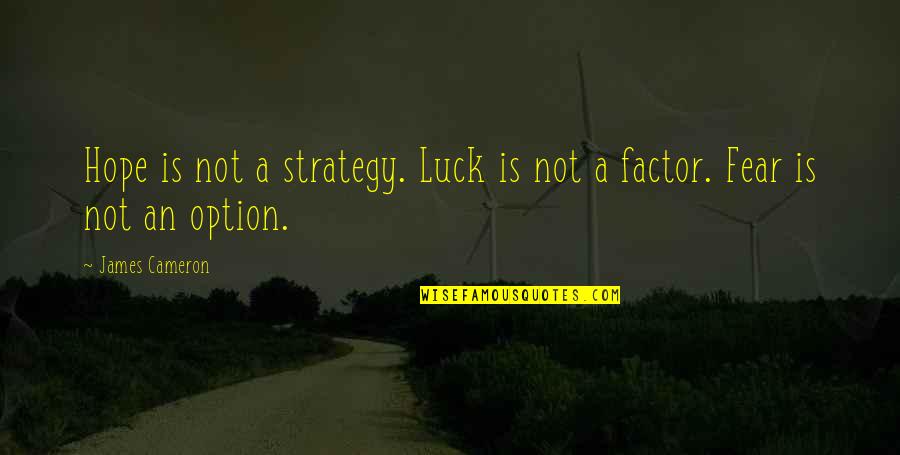 Female Education In India Quotes By James Cameron: Hope is not a strategy. Luck is not