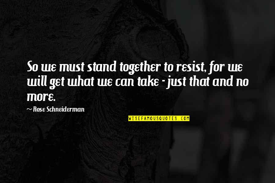 Female Empower Quotes By Rose Schneiderman: So we must stand together to resist, for