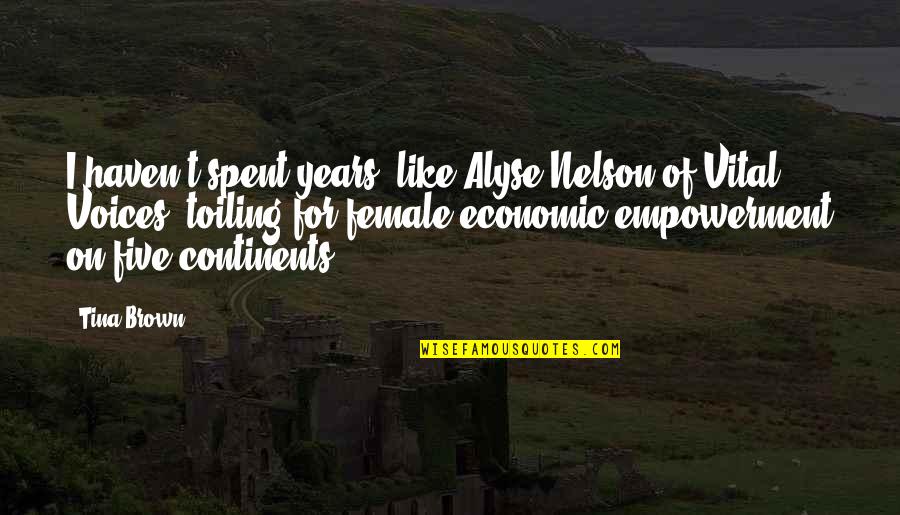 Female Empowerment Quotes By Tina Brown: I haven't spent years, like Alyse Nelson of