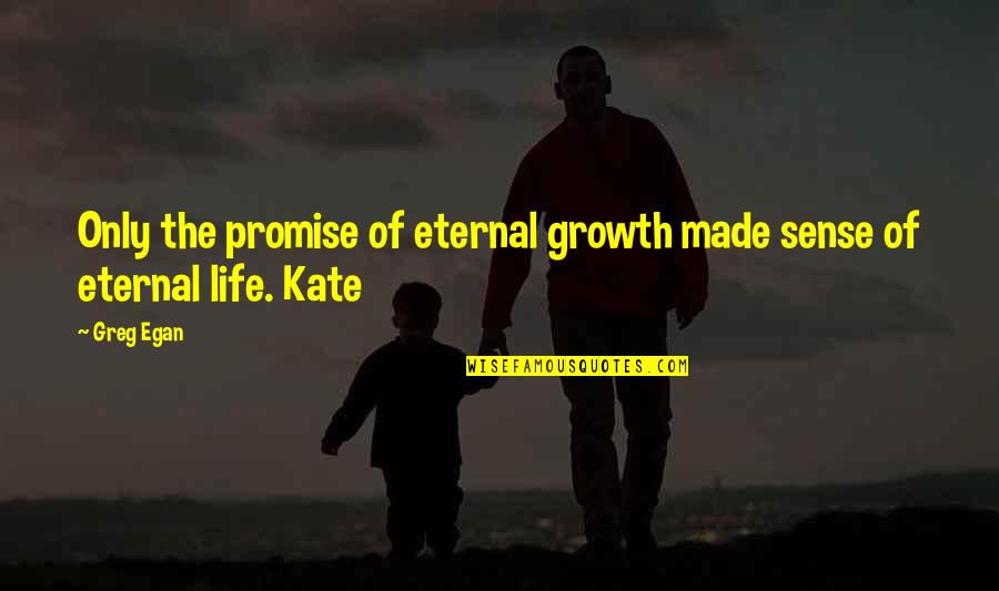 Female Emt Quotes By Greg Egan: Only the promise of eternal growth made sense