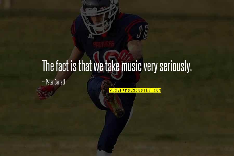 Female Founders Quotes By Peter Garrett: The fact is that we take music very Female Founders Quotes By Peter Garrett: The fact is that we take music very