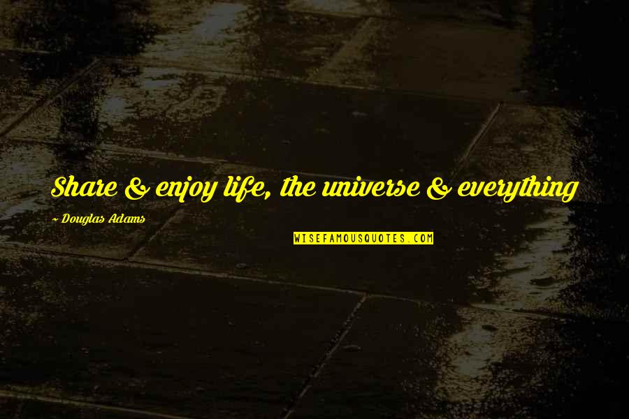 Female Freindship Quotes By Douglas Adams: Share & enjoy life, the universe & everything