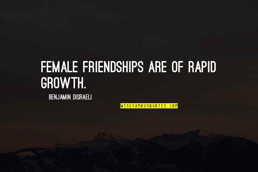 Female Friendships Quotes By Benjamin Disraeli: Female friendships are of rapid growth.