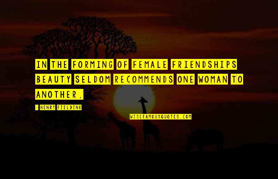 Female Friendships Quotes By Henry Fielding: In the forming of female friendships beauty seldom