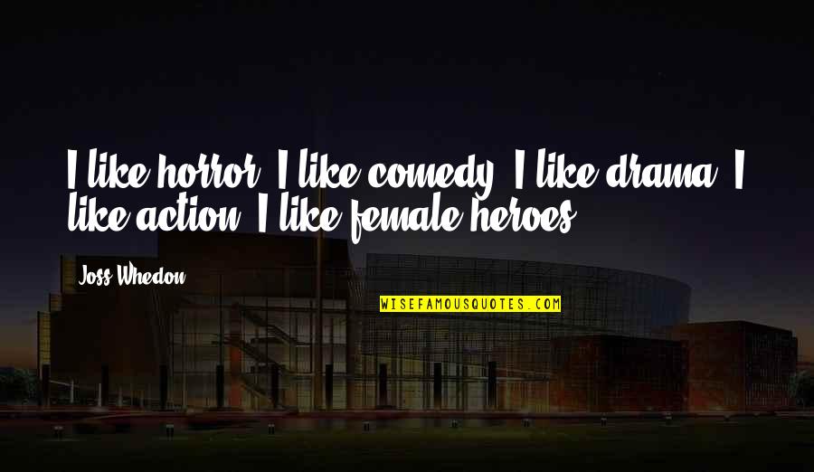 Female Heroes Quotes By Joss Whedon: I like horror; I like comedy; I like