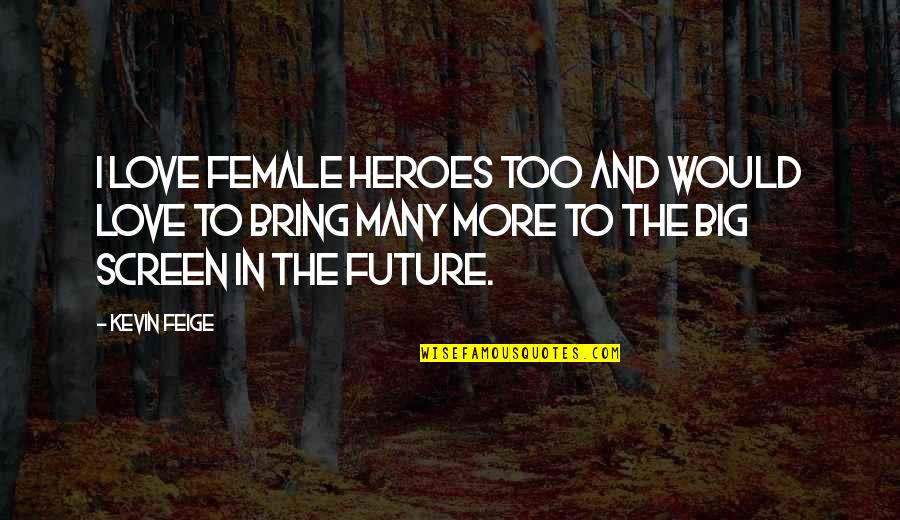 Female Heroes Quotes By Kevin Feige: I love female heroes too and would love