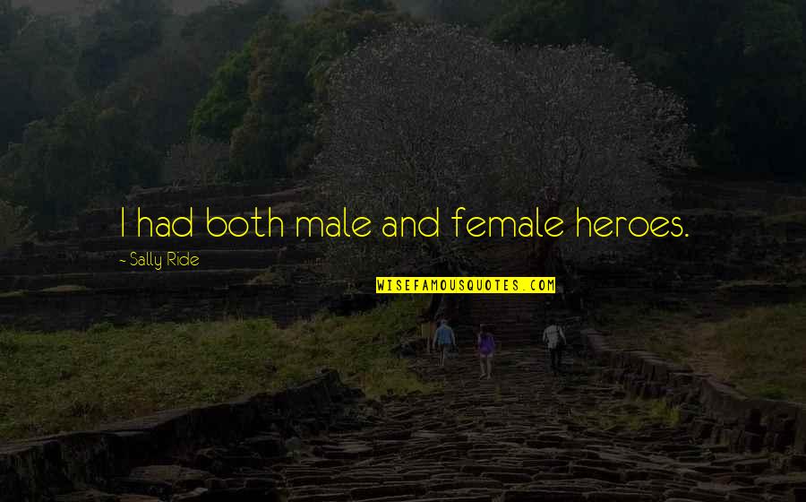 Female Heroes Quotes By Sally Ride: I had both male and female heroes.