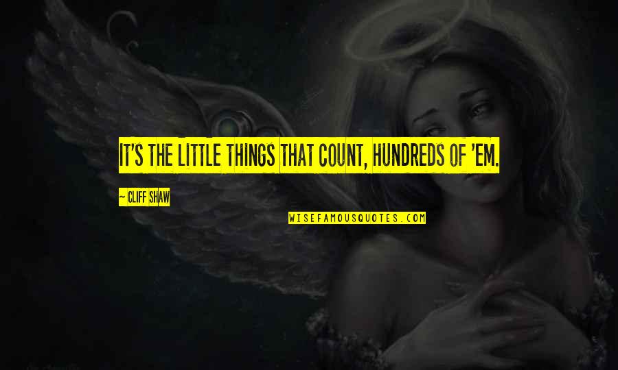 Female Historical Figure Quotes By Cliff Shaw: It's the little things that count, hundreds of