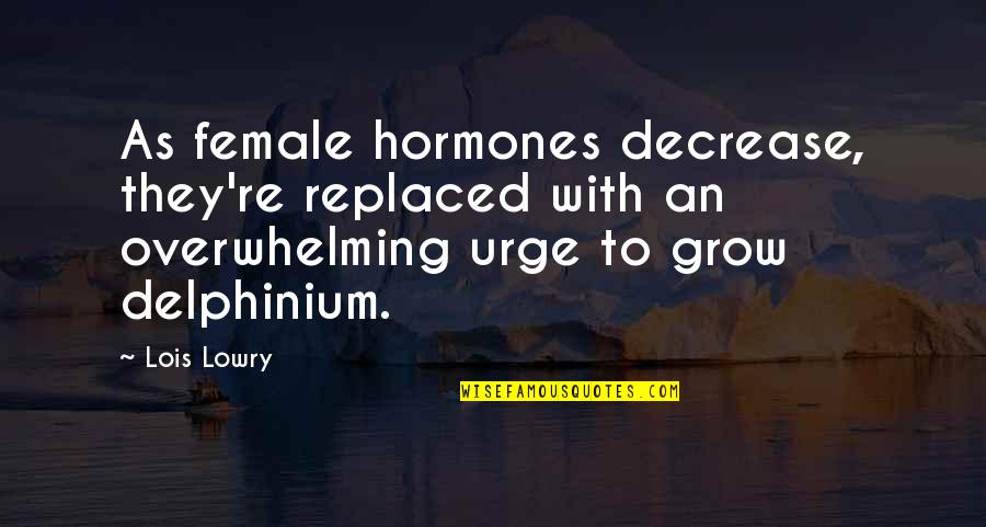 Female Hormones Quotes By Lois Lowry: As female hormones decrease, they're replaced with an