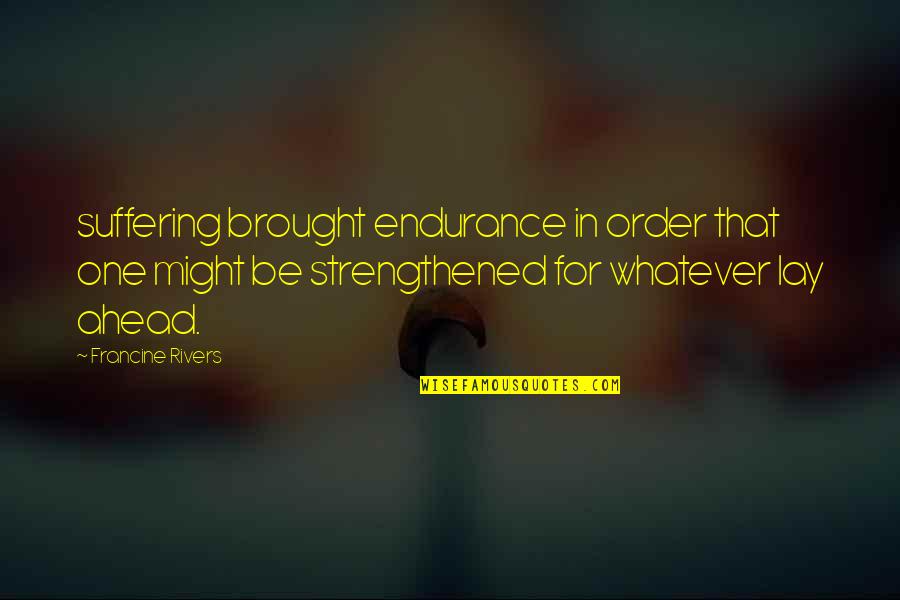 Female Humor Fitness Quotes By Francine Rivers: suffering brought endurance in order that one might
