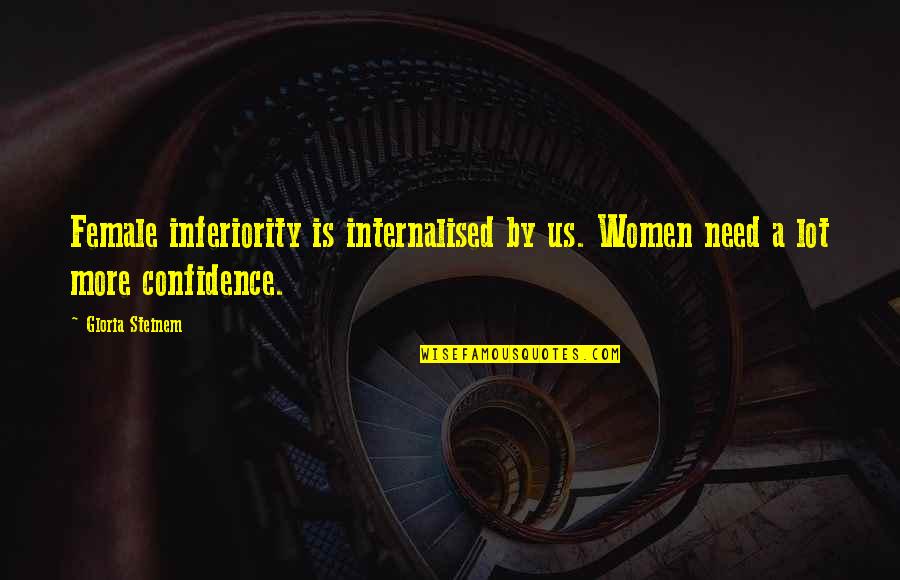 Female Inferiority Quotes By Gloria Steinem: Female inferiority is internalised by us. Women need