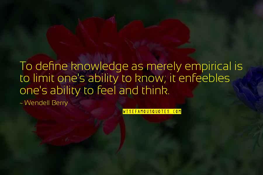 Female Inferiority Quotes By Wendell Berry: To define knowledge as merely empirical is to