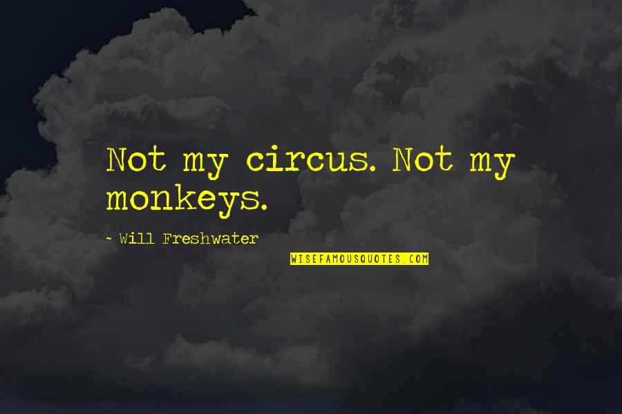 Female Inferiority Quotes By Will Freshwater: Not my circus. Not my monkeys.