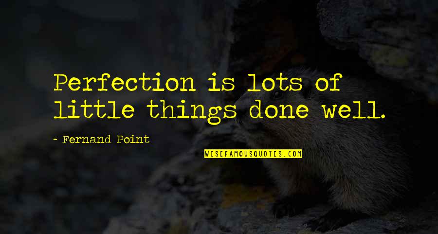 Female Intuition Quotes By Fernand Point: Perfection is lots of little things done well.