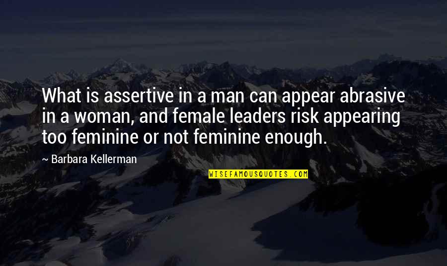 Female Leadership Quotes By Barbara Kellerman: What is assertive in a man can appear
