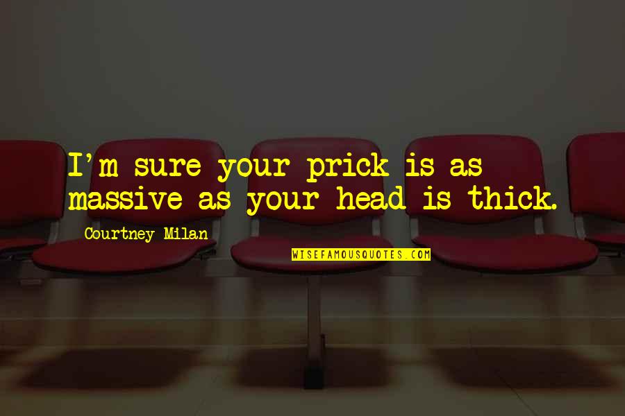 Female Lies Quotes By Courtney Milan: I'm sure your prick is as massive as