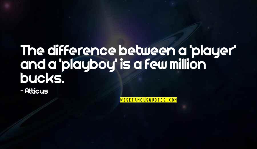 Female Malady Quotes By Atticus: The difference between a 'player' and a 'playboy'