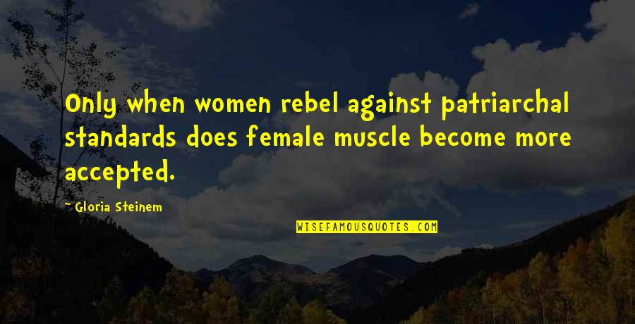 Female Muscle Quotes By Gloria Steinem: Only when women rebel against patriarchal standards does