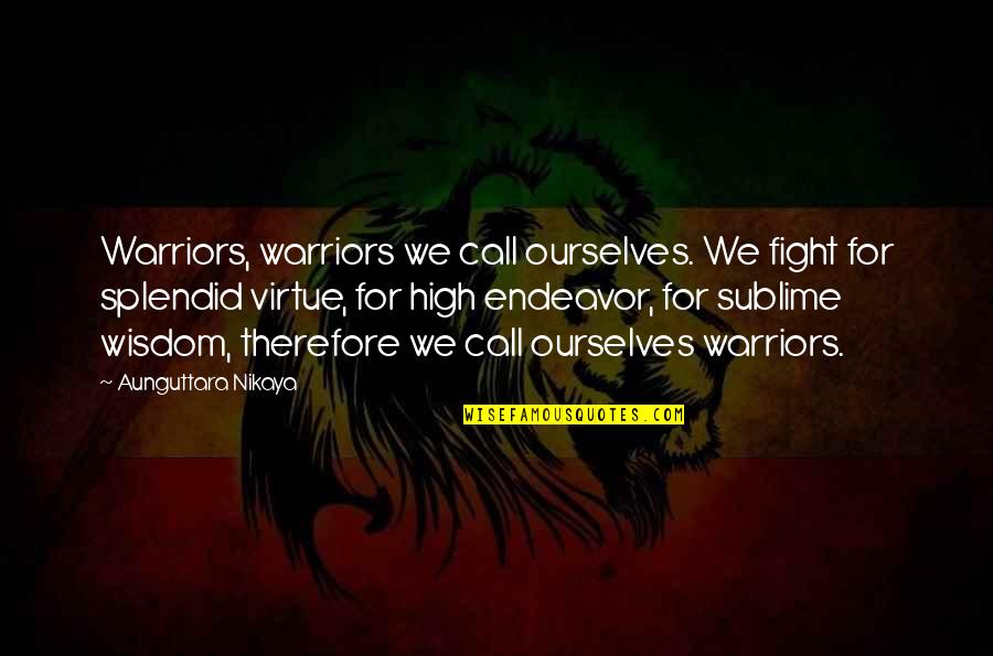Female Narcissist Quotes By Aunguttara Nikaya: Warriors, warriors we call ourselves. We fight for