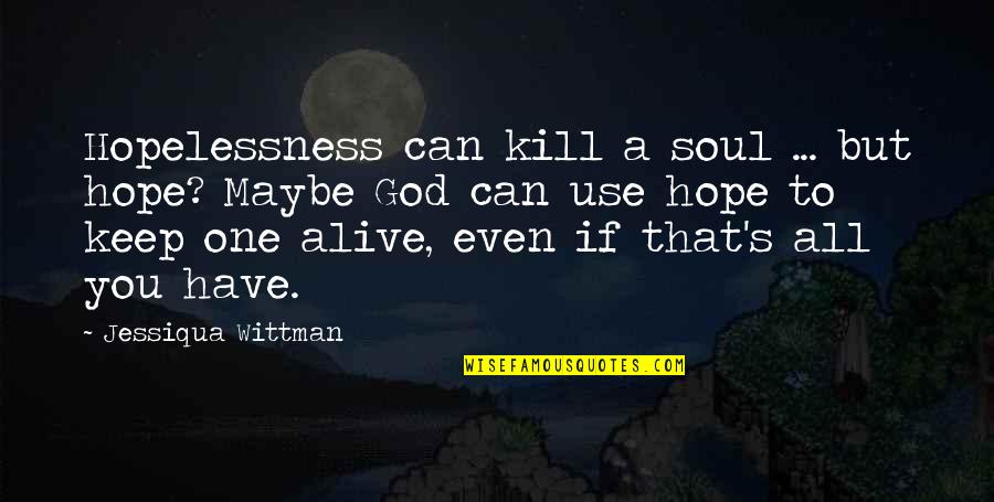 Female Offender Quotes By Jessiqua Wittman: Hopelessness can kill a soul ... but hope?