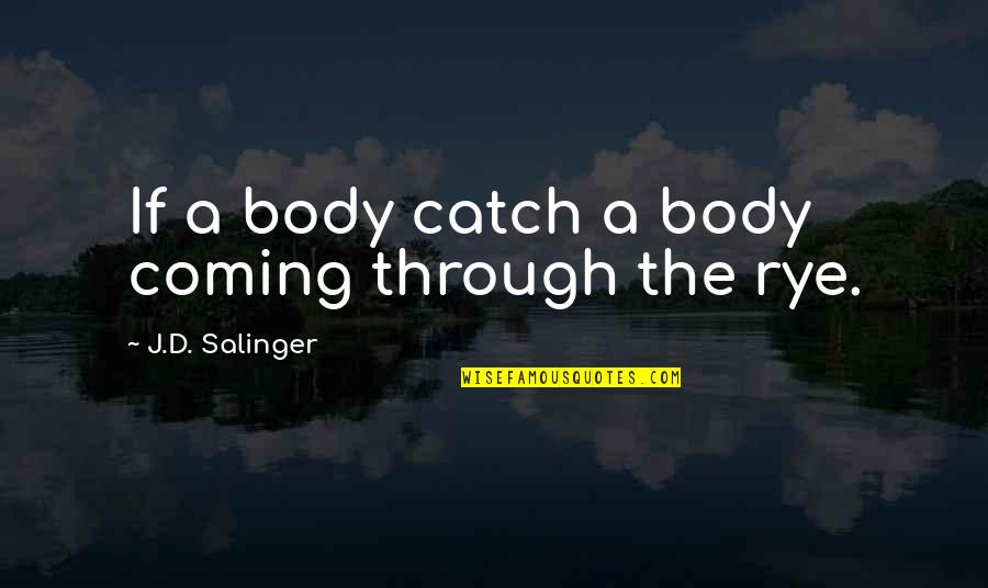 Female Physician Quotes By J.D. Salinger: If a body catch a body coming through