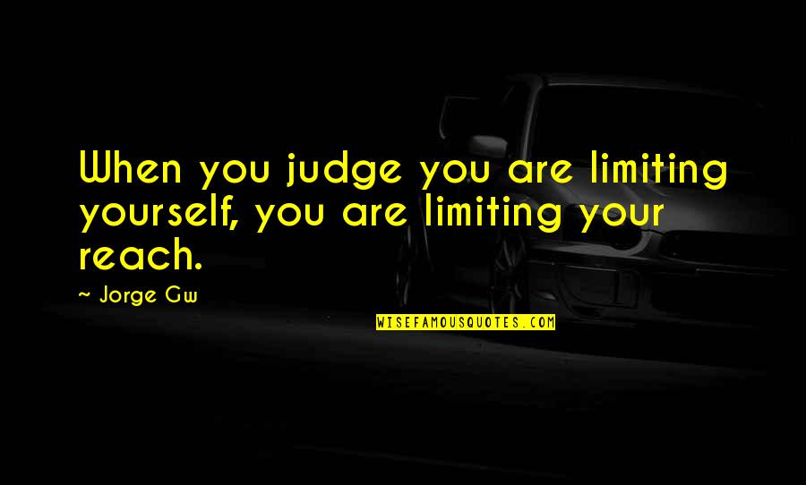 Female Playa Quotes By Jorge Gw: When you judge you are limiting yourself, you