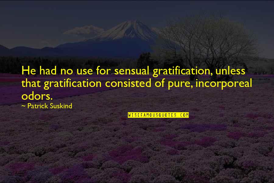 Female Playwright Quotes By Patrick Suskind: He had no use for sensual gratification, unless