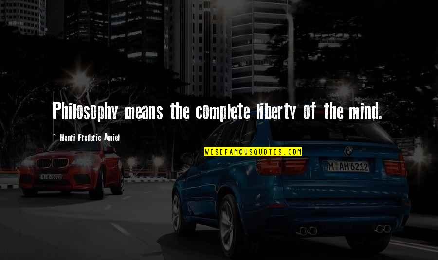 Female President Quotes By Henri Frederic Amiel: Philosophy means the complete liberty of the mind.