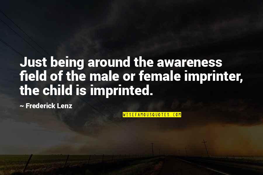 Female Quotes By Frederick Lenz: Just being around the awareness field of the