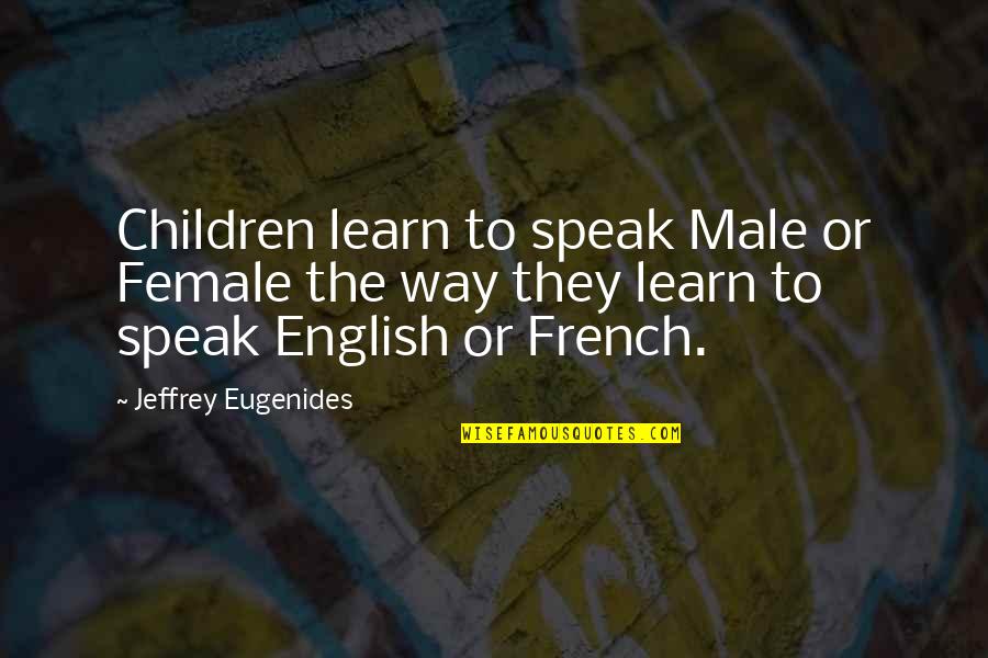 Female Quotes By Jeffrey Eugenides: Children learn to speak Male or Female the