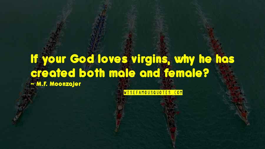 Female Quotes By M.F. Moonzajer: If your God loves virgins, why he has