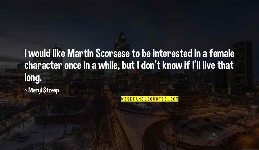 Female Quotes By Meryl Streep: I would like Martin Scorsese to be interested