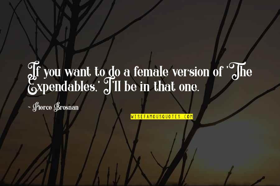 Female Quotes By Pierce Brosnan: If you want to do a female version