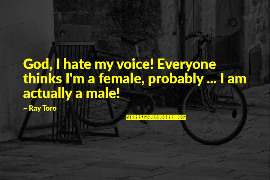 Female Quotes By Ray Toro: God, I hate my voice! Everyone thinks I'm