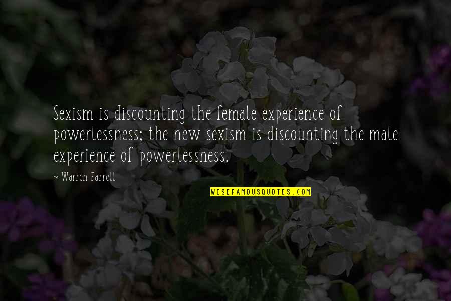 Female Quotes By Warren Farrell: Sexism is discounting the female experience of powerlessness;