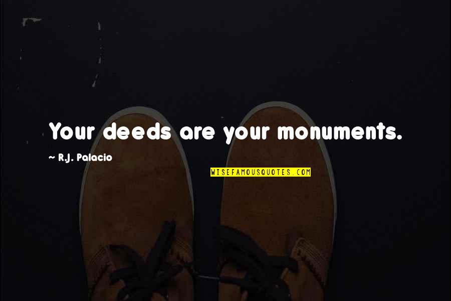 Female Robbery Quotes By R.J. Palacio: Your deeds are your monuments.