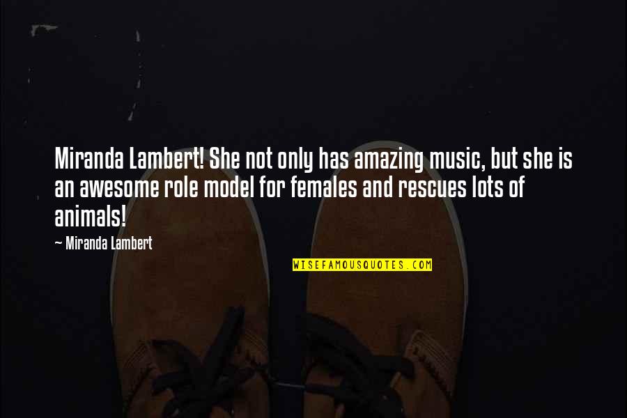 Female Role Model Quotes By Miranda Lambert: Miranda Lambert! She not only has amazing music,