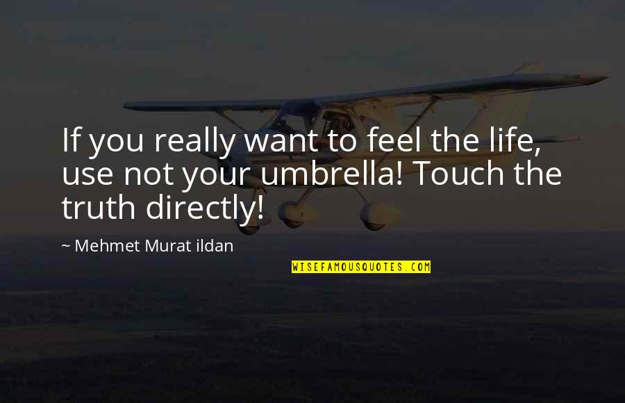 Female Role Models Quotes By Mehmet Murat Ildan: If you really want to feel the life,